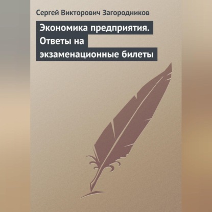Викторович Сергей Загородников: Экономика предприятия. Ответы на экзаменационные билеты