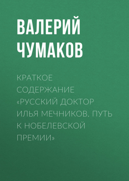 Чумаков Валерий: Краткое содержание «Русский доктор Илья Мечников. Путь к Нобелевской премии»