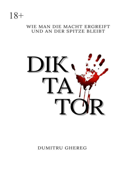 Ghereg Dumitru: Diktator. wie man die macht ergreift und an der spitze bleibt
