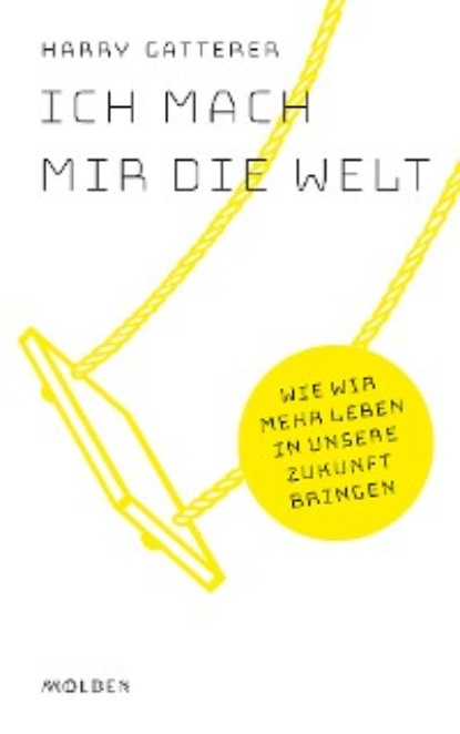 Gatterer Harry: Ich mach mir die Welt