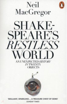 MacGregor Neil: Shakespeare's Restless World. An Unexpected History in Twenty Objects