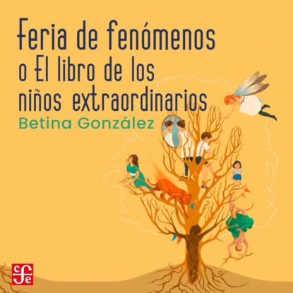 González Betina: Feria de fenómenos - o el libro de los niños extraordinarios