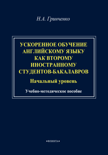 А. Н. Гринченко: Ускоренное обучение английскому языку как второму иностранному студентов-бакалавров (начальный уровень). Учебно-методическое пособие