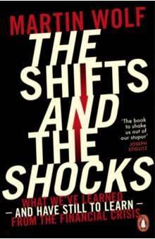 Wolf Martin: The Shifts and the Shocks: What we've learned - and have still to learn - from the financial crisis