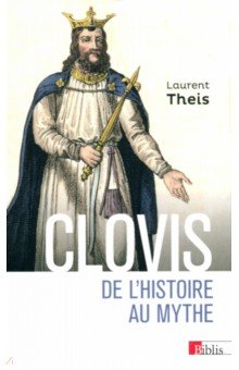 Theis Laurent: Clovis. De l’histoire au mythe