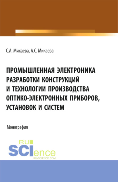 Анатольевна Светлана Микаева: Промышленная электроника разработки конструкций и технологии производства оптико-электронных приборов, установок и систем. (Бакалавриат, Магистратура, Специалитет). Монография.