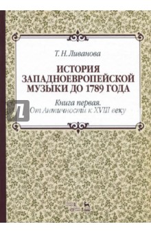 Ливанова Тамара Николаевна: История западноевропейской музыки до 1789 г. Книга 1. От Античности к  XVIII веку. Учебное пособие