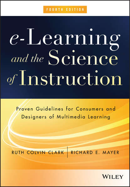 e-Learning and the Science of Instruction. Proven Guidelines for Consumers and Designers of Multimedia Learning