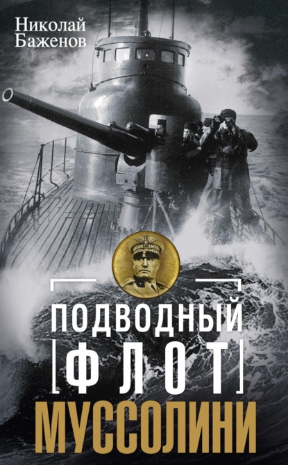 Баженов Николай: Подводный флот Муссолини. Итальянские суб- марины в битве за Атлантику. 1940—1943