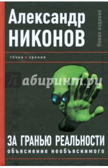 Никонов Александр Петрович: За гранью реальности. Объяснение необъяснимого