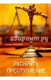 Лебединец Галина Ивановна: Раскрыть преступление