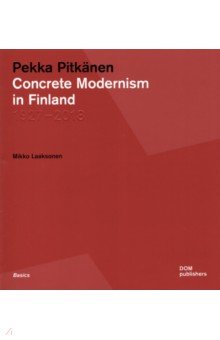 Laaksonen Mikko: Pekka Pitkanen. Concrete Modernism in Finland. 1927–2018