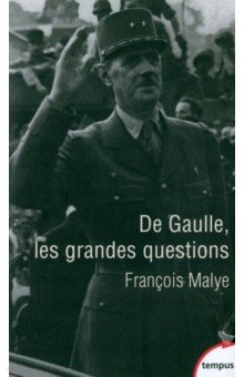 Malye Francois: De Gaulle, les grandes questions