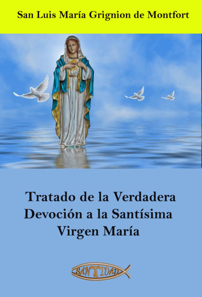 Montfort San María: Tratado de la Verdadera Devoción a la Santísima Virgen María