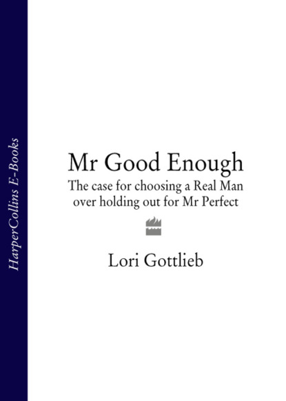 Gottlieb Lori: Mr Good Enough: The case for choosing a Real Man over holding out for Mr Perfect