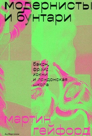 Гейфорд Мартин: Модернисты и бунтари. Бэкон, Фрейд, Хокни и Лондонская школа
