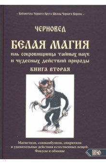 Черновед: Белая магия иль сокровищница тайных наук и чудесных действий природы. Книга 2