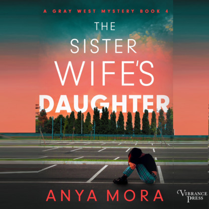 Mora Anya: The Sister Wife's Daughter - A Gray West Mystery, Book 4 (Unabridged)