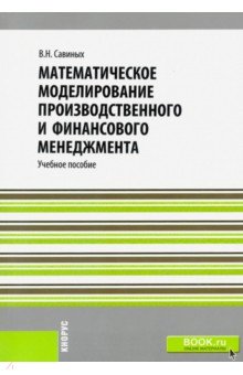 Савиных Вячеслав Николаевич: Математическое моделирование производственного и финансового менеджмента. Учебное пособие