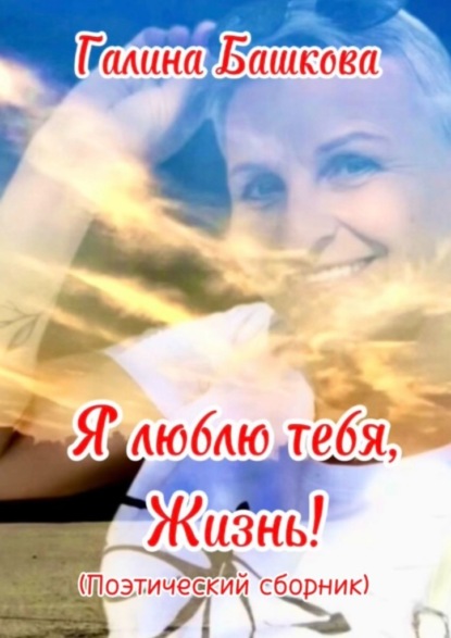 Башкова Галина: Я люблю тебя, жизнь!