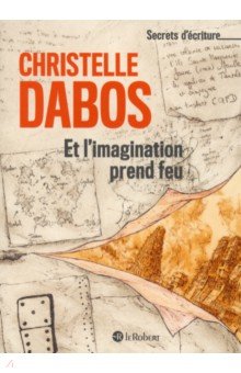 Dabos Christelle: Et l'imagination prend feu. Les secrets d'écriture de Christelle Dabos