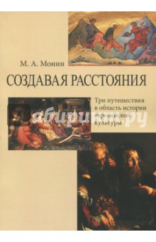 Монин Максим Александрович: Создавая расстояния. Три путешествия в область истории европейской культуры