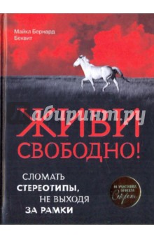 Беквит Майкл Бернард: Живи свободно!: Сломать стереотипы, не выходя за рамки