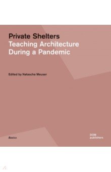 Meuser Natascha: Private Shelters. Teaching Architecture During a Pandemic