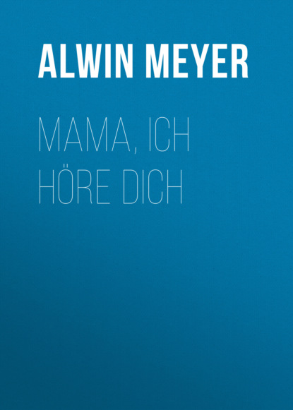 Meyer Alwin: Mama, ich höre dich