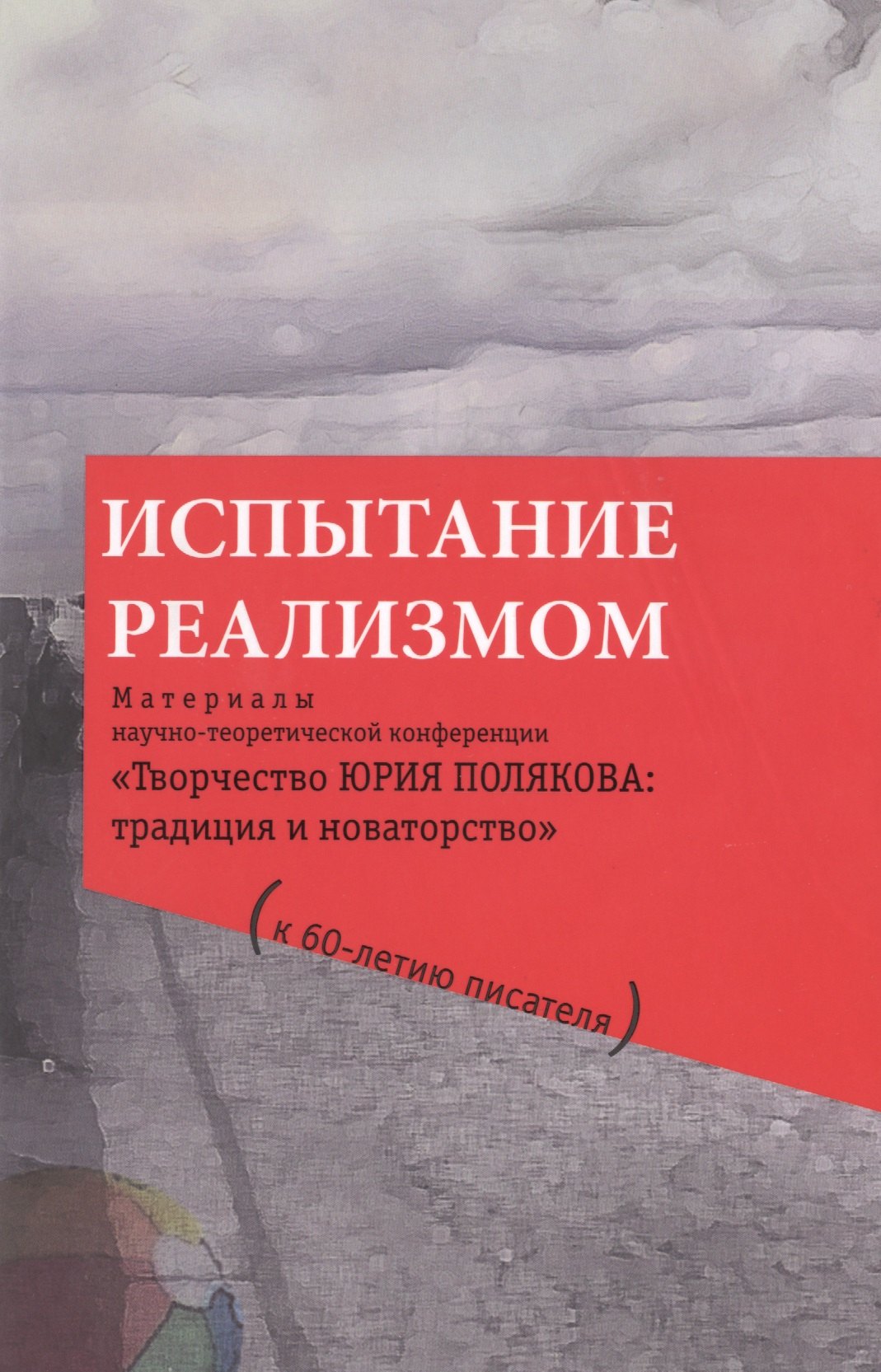 Испытание реализмом. Материалы научно-теоретической конференции «Творчество Юрия Полякова: традиция и новаторство&quot; (к 60-летию писателя)...