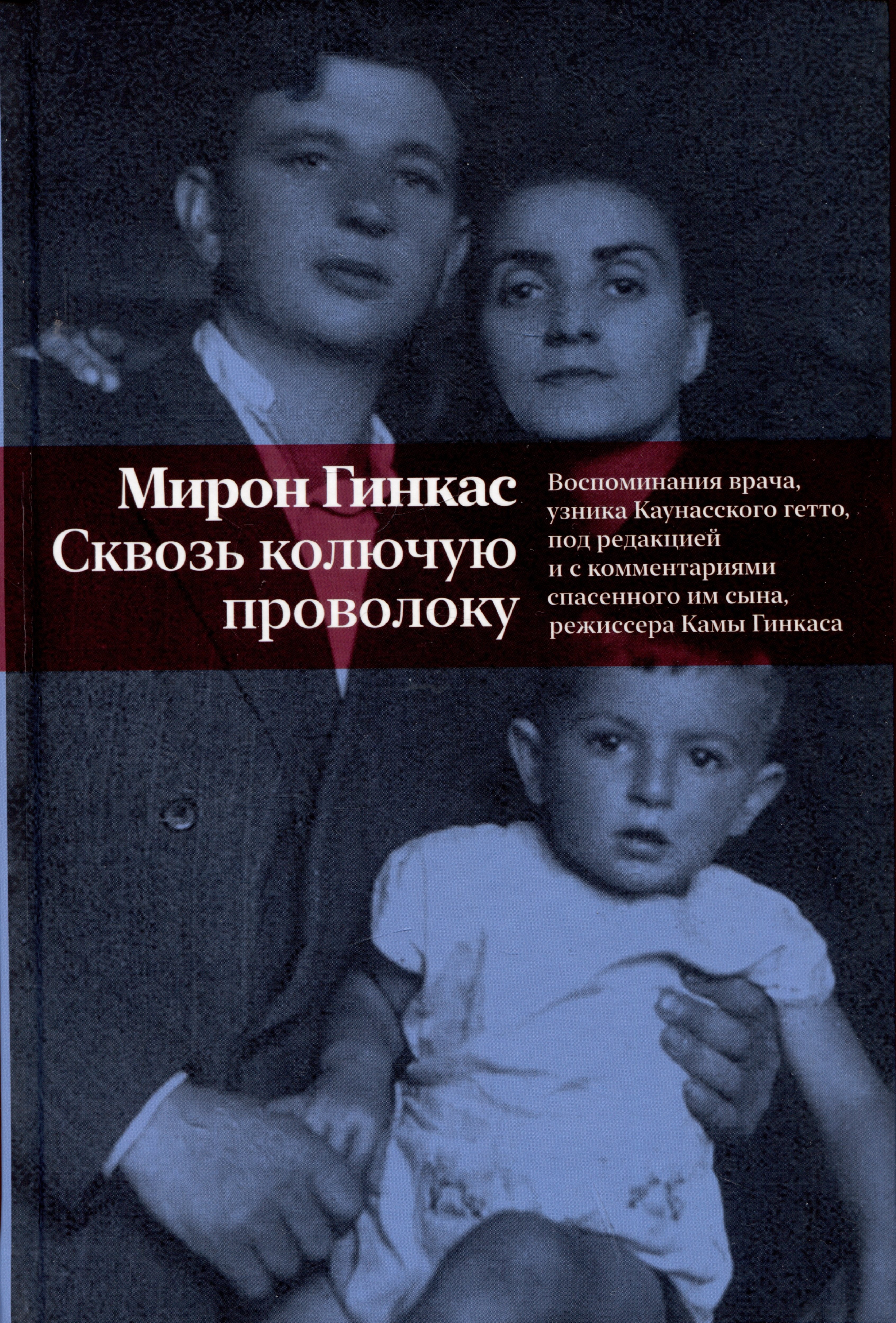 Мирон Гинкас: Сквозь колючую проволоку. Воспоминания врача, узника Каунасского гетто, под редакцией и с комментариями спасенного им сына, режиссера Камы Гинкаса