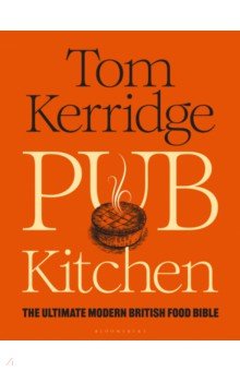 Kerridge Tom: Pub Kitchen. The Ultimate Modern British Food Bible