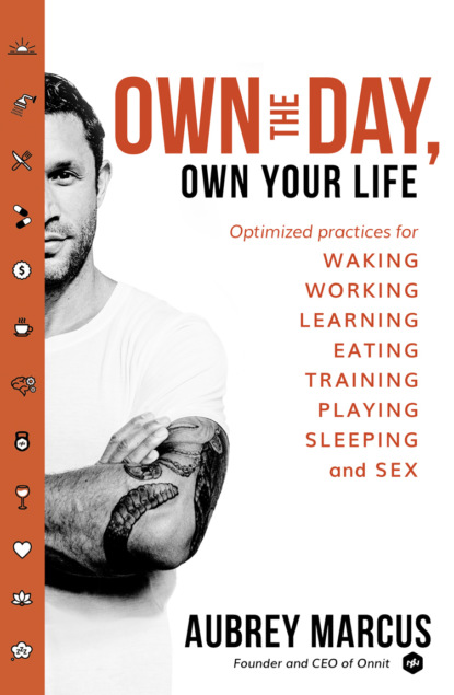 Marcus Aubrey: Own the Day, Own Your Life: Optimised practices for waking, working, learning, eating, training, playing, sleeping and sex
