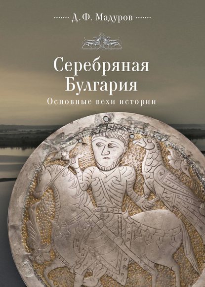 Мадуров Дмитрий Федорович: Серебряная Булгария. Основные вехи истории