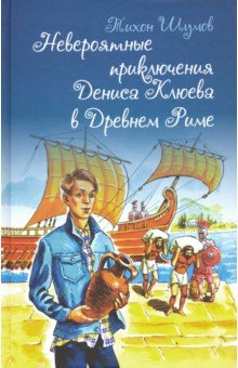 Шумов Тихон: Невероятные приключения Дениса Клюева в Древнем Риме
