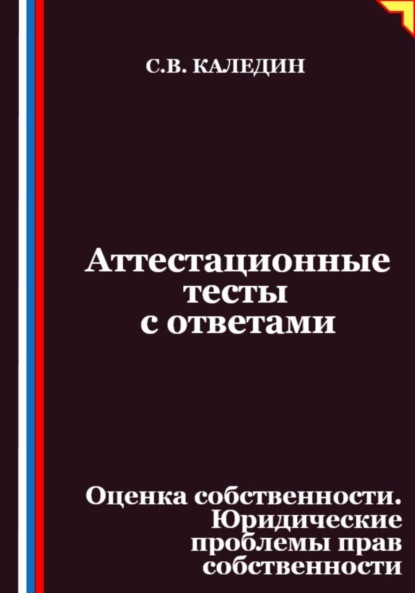 Каледин Сергей: Аттестационные тесты с ответами. Оценка собственности. Юридические проблемы прав собственности