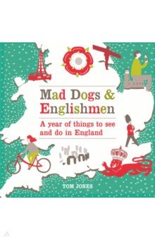 Jones Tom: Mad Dogs and Englishmen. A year of things to see and do in England