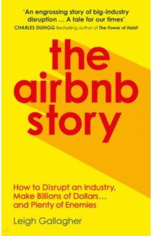 Gallagher Leigh: The Airbnb Story. How Three Guys Disrupted an Industry, Made Billions of Dollars...