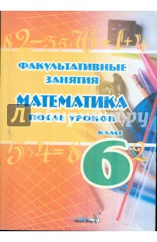 Факультативные занятия. Математика после уроков. 6 класс. Пособие для педагогов общеоб. учреждений