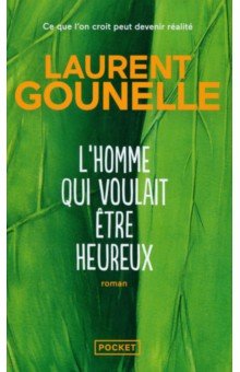 Gounelle Laurent: L'homme qui voulait être heureux. Ce que l'on croit peut devenir réalité