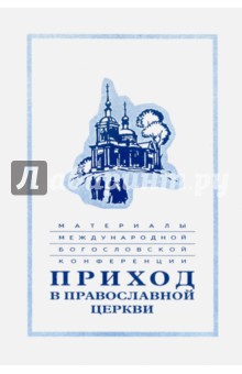Материалы Международной богословской конференции "Приход в Православной церкви". Москва,октябрь 1994