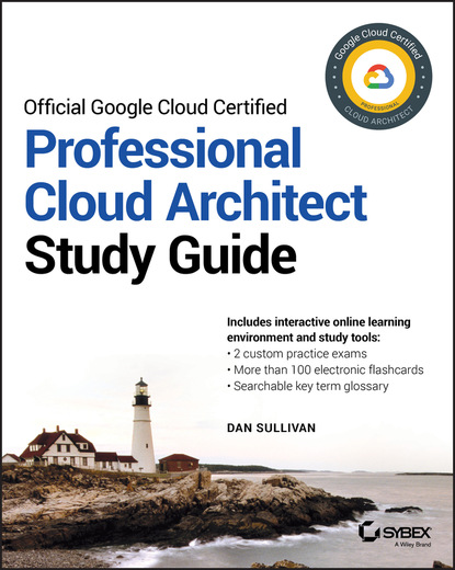 Салливан Дэн: Official Google Cloud Certified Professional Cloud Architect Study Guide