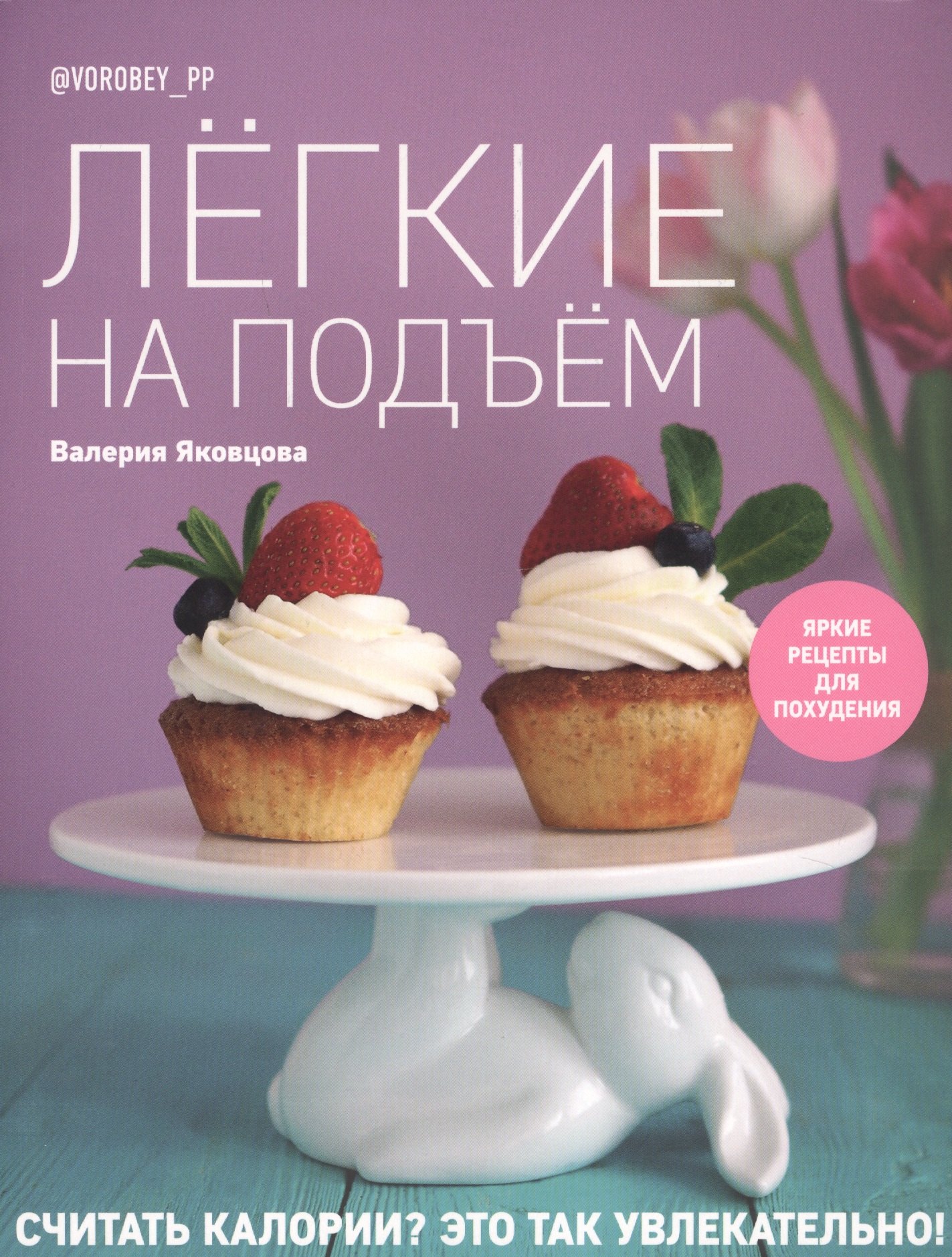Валерия Яковцова: Легкие на подъем. Яркие рецепты для похудения