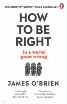 O`Brien James: How to be Right... in a world gone wrong