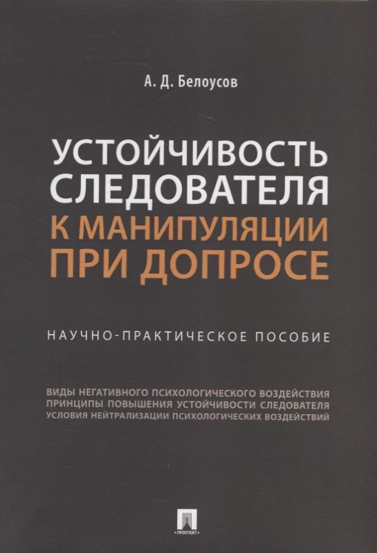 Белоусов Алексей Владиславович: Устойчивость следователя к манипуляции при допросе: научно-практическое пособие