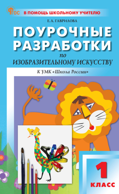 А. Е. Гаврилова: Поурочные разработки по изобразительному искусству. 1 класс (к УМК под ред. Б.М. Неменского («Школа России»), выпуски с 2023 г. по наст. время)