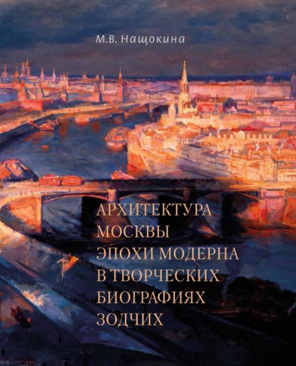 В. М. Нащокина: Архитектура Москвы эпохи модерна в творческих биографиях зодчих