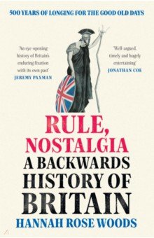 Woods Hannah Rose: Rule, Nostalgia. A Backwards History of Britain