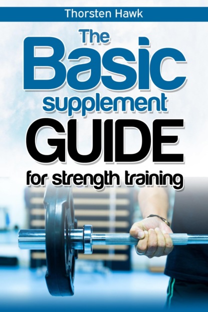 Hawk Thorsten: The Basic Supplement Guide for Strength Training