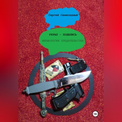 Семипядный Сергей: Украл – поделись. Физиология предательства